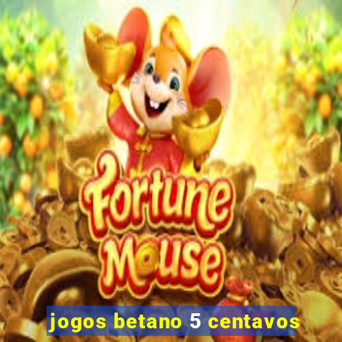 jogos betano 5 centavos